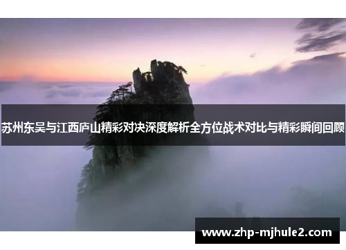 苏州东吴与江西庐山精彩对决深度解析全方位战术对比与精彩瞬间回顾