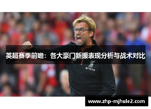 英超赛季前瞻：各大豪门新援表现分析与战术对比