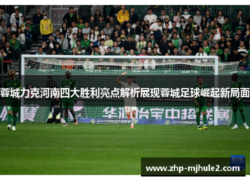 蓉城力克河南四大胜利亮点解析展现蓉城足球崛起新局面